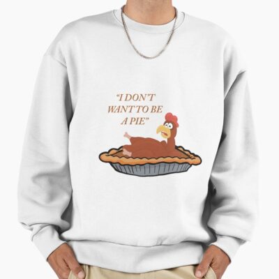 I Don't Want To Be Chicken Pie Sweatshirt